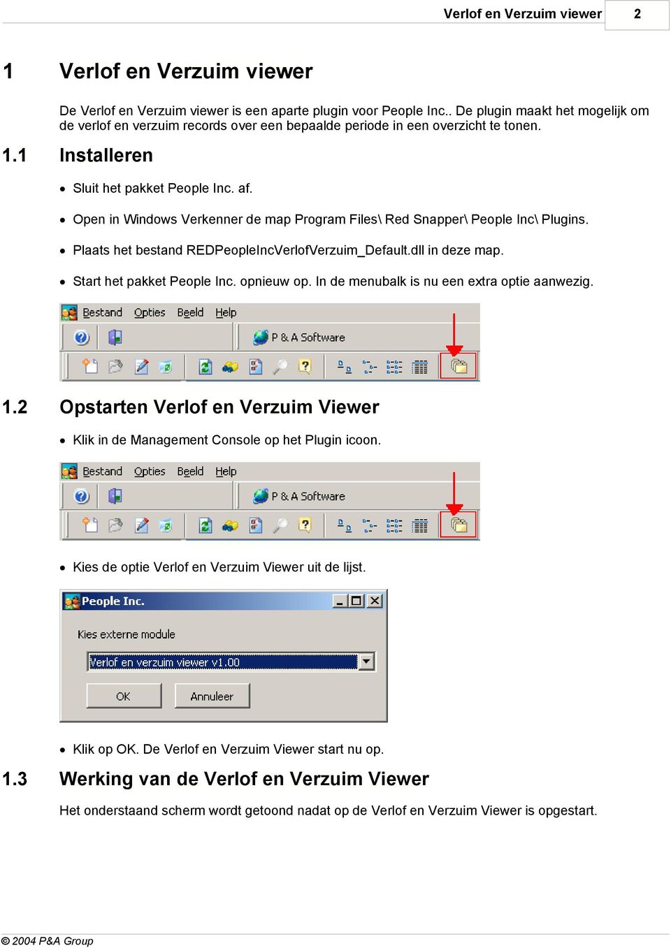 Open in Windows Verkenner de map Program Files\ Red Snapper\ People Inc\ Plugins. Plaats het bestand REDPeopleIncVerlofVerzuim_Default.dll in deze map. Start het pakket People Inc. opnieuw op.