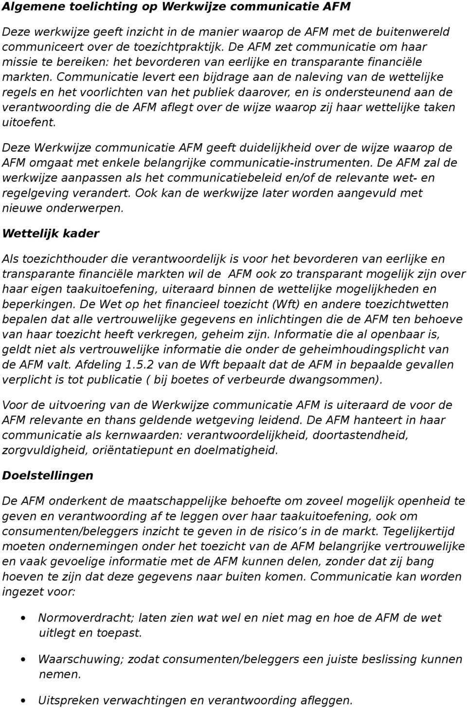 Communicatie levert een bijdrage aan de naleving van de wettelijke regels en het voorlichten van het publiek daarover, en is ondersteunend aan de verantwoording die de AFM aflegt over de wijze waarop