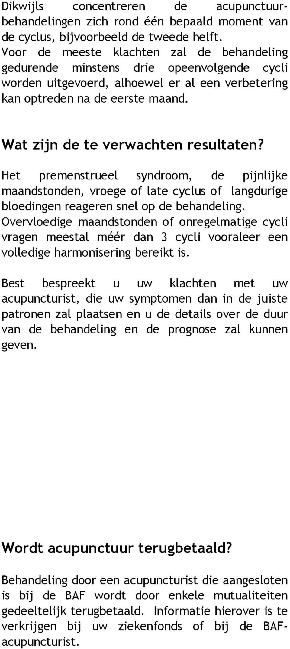 Wat zijn de te verwachten resultaten? Het premenstrueel syndroom, de pijnlijke maandstonden, vroege of late cyclus of langdurige bloedingen reageren snel op de behandeling.