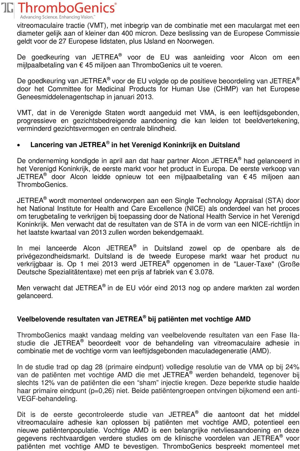 De goedkeuring van JETREA voor de EU was aanleiding voor Alcon om een mijlpaalbetaling van 45 miljoen aan ThromboGenics uit te voeren.