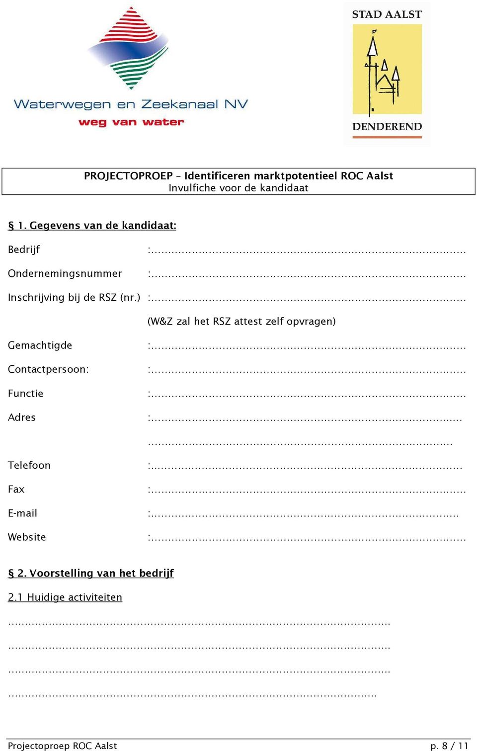 ) (W&Z zal het RSZ attest zelf opvragen) Gemachtigde Contactpersoon: Functie Adres :.