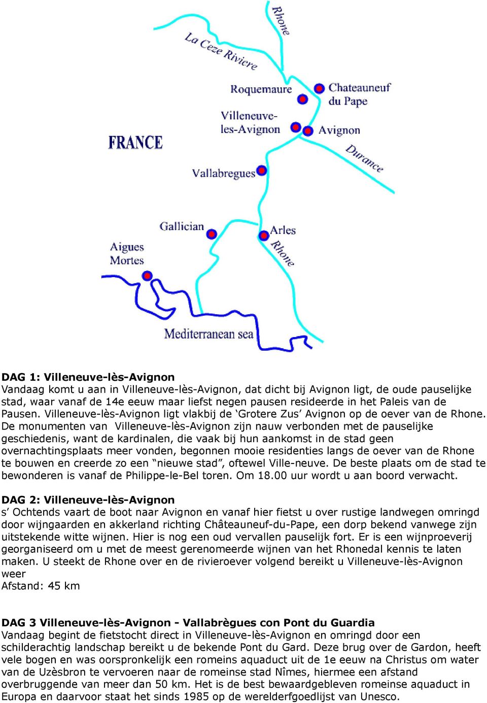 De monumenten van Villeneuve-lès-Avignon zijn nauw verbonden met de pauselijke geschiedenis, want de kardinalen, die vaak bij hun aankomst in de stad geen overnachtingsplaats meer vonden, begonnen