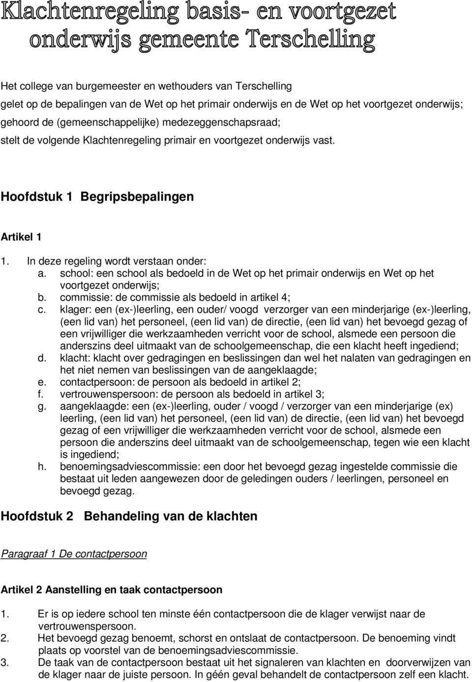 school: een school als bedoeld in de Wet op het primair onderwijs en Wet op het voortgezet onderwijs; b. commissie: de commissie als bedoeld in artikel 4; c.