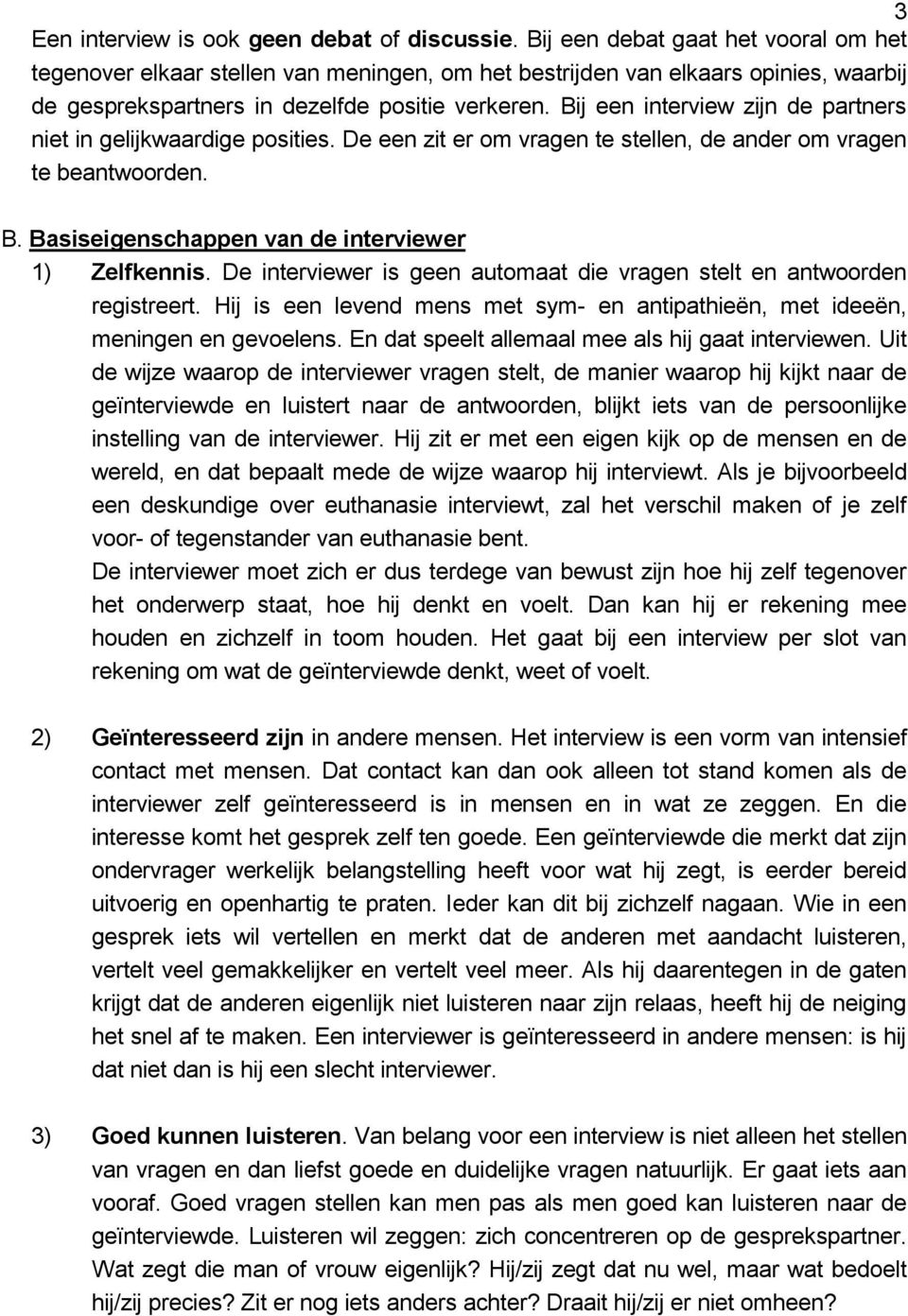 Bij een interview zijn de partners niet in gelijkwaardige posities. De een zit er om vragen te stellen, de ander om vragen te beantwoorden. B. Basiseigenschappen van de interviewer 1) Zelfkennis.