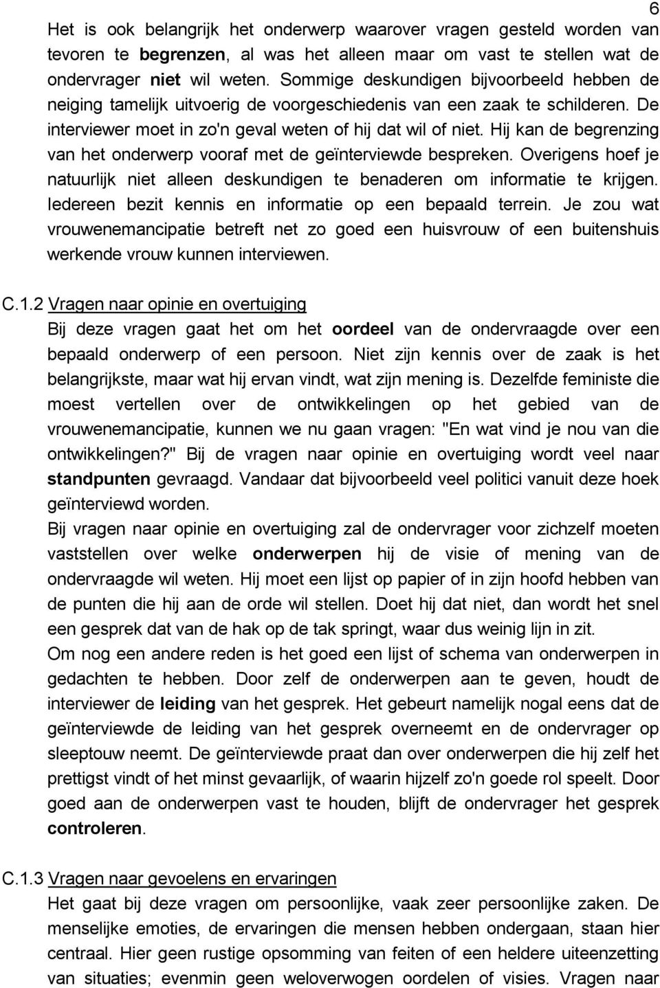 Hij kan de begrenzing van het onderwerp vooraf met de geïnterviewde bespreken. Overigens hoef je natuurlijk niet alleen deskundigen te benaderen om informatie te krijgen.