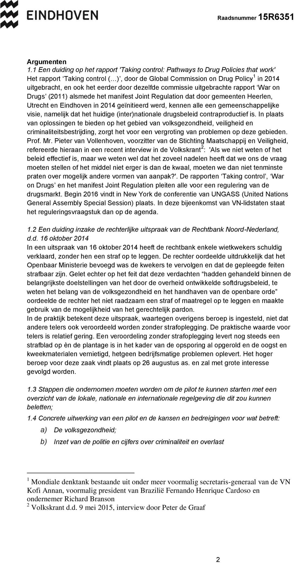 door dezelfde commissie uitgebrachte rapport War on Drugs (2011) alsmede het manifest Joint Regulation dat door gemeenten Heerlen, Utrecht en Eindhoven in 2014 geïnitieerd werd, kennen alle een