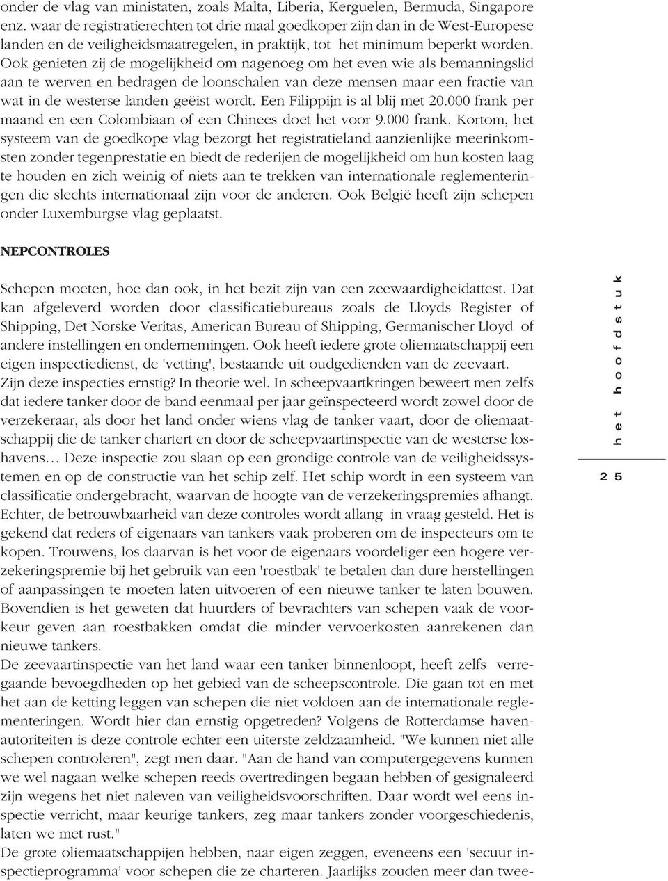 Ook genieten zij de mogelijkheid om nagenoeg om het even wie als bemanningslid aan te werven en bedragen de loonschalen van deze mensen maar een fractie van wat in de westerse landen geëist wordt.