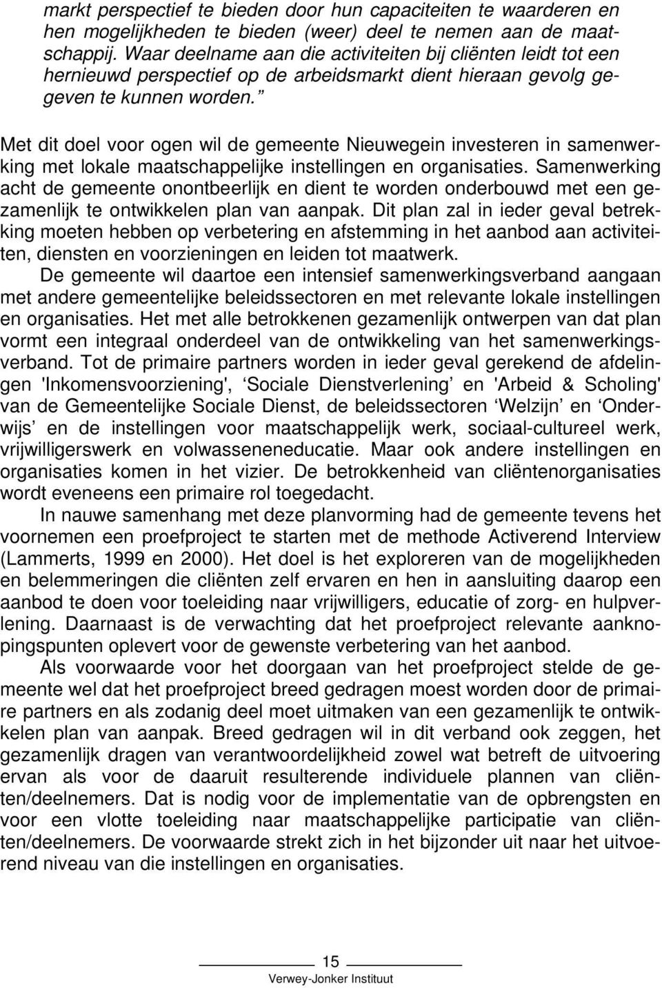 Met dit doel voor ogen wil de gemeente Nieuwegein investeren in samenwerking met lokale maatschappelijke instellingen en organisaties.