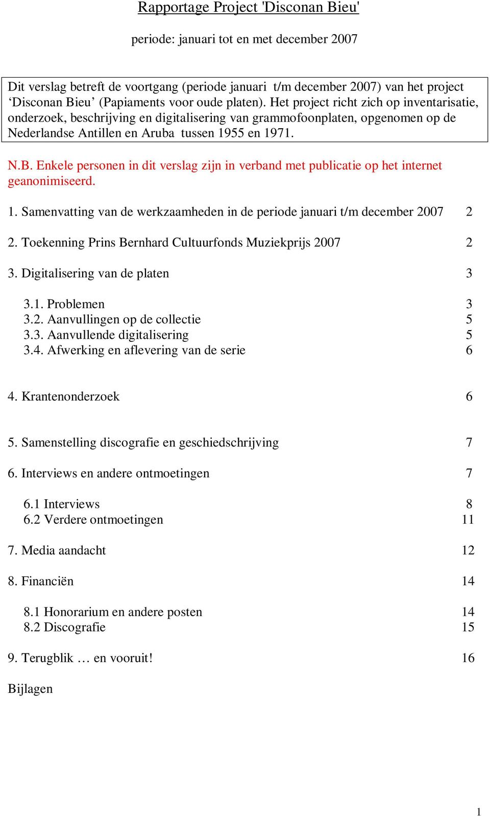 Enkele personen in dit verslag zijn in verband met publicatie op het internet geanonimiseerd. 1. Samenvatting van de werkzaamheden in de periode januari t/m december 2007 2 2.