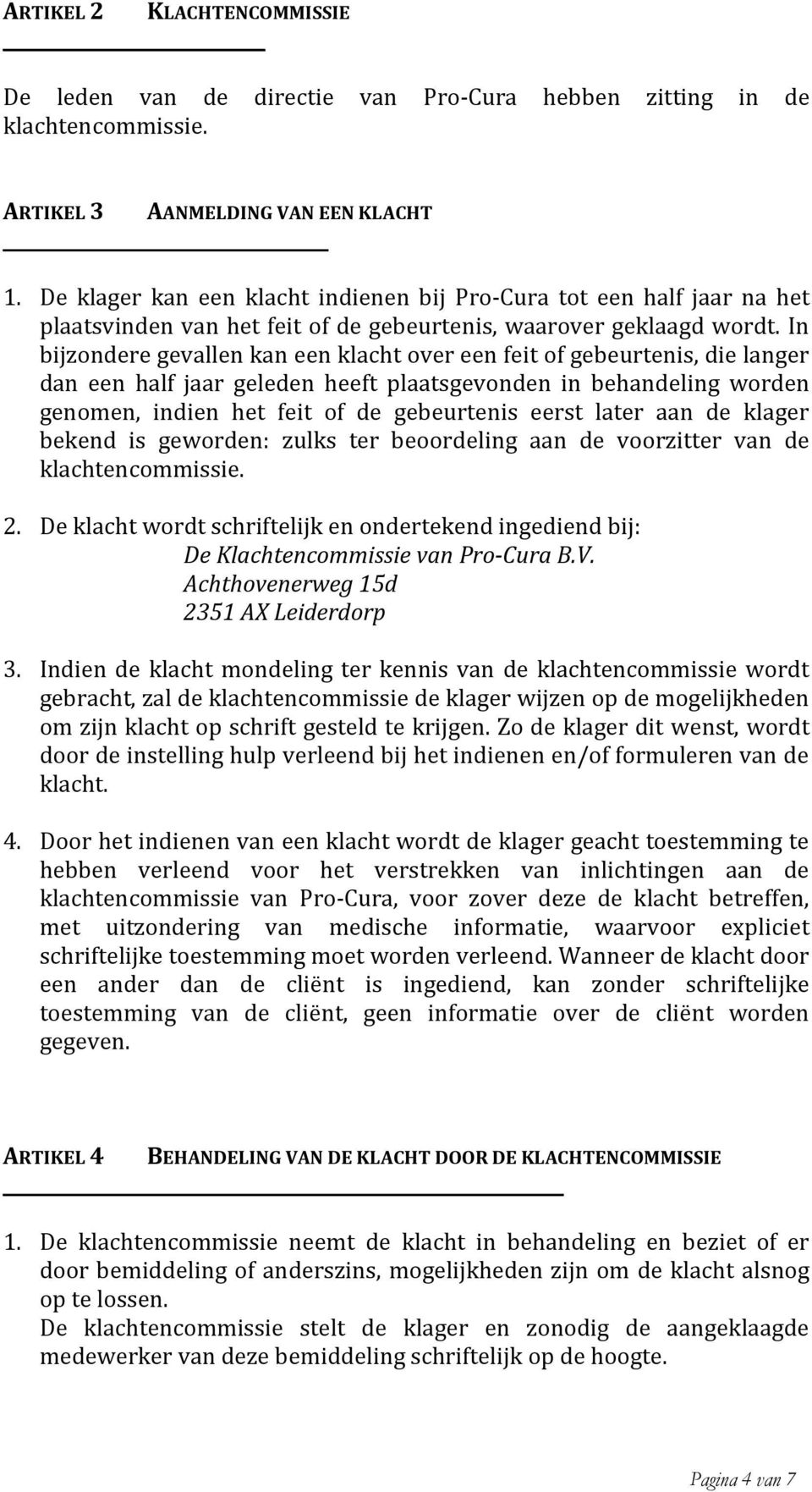 In bijzondere gevallen kan een klacht over een feit of gebeurtenis, die langer dan een half jaar geleden heeft plaatsgevonden in behandeling worden genomen, indien het feit of de gebeurtenis eerst