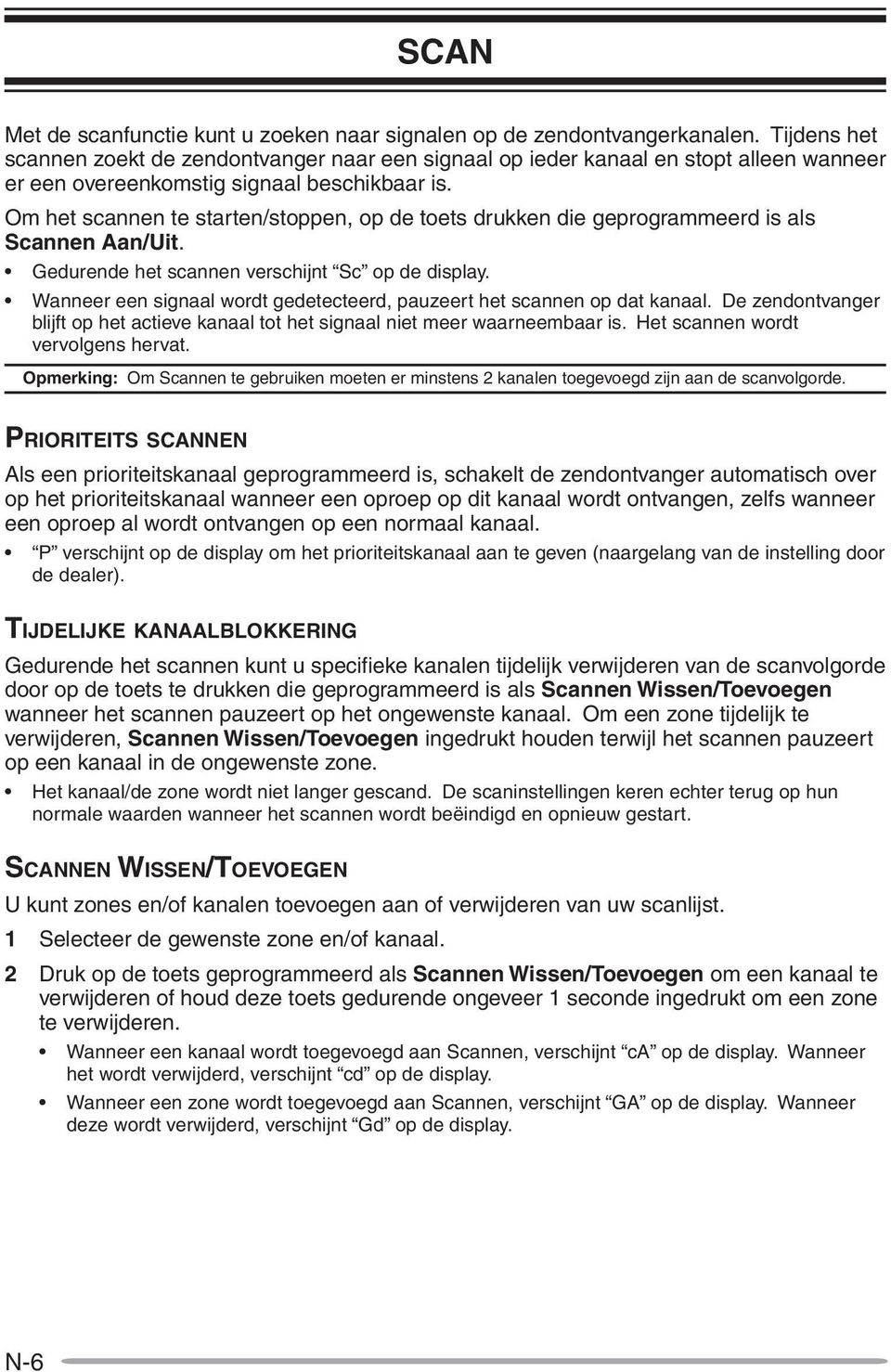 Om het scannen te starten/stoppen, op de toets drukken die geprogrammeerd is als Scannen Aan/Uit. Gedurende het scannen verschijnt Sc op de display.