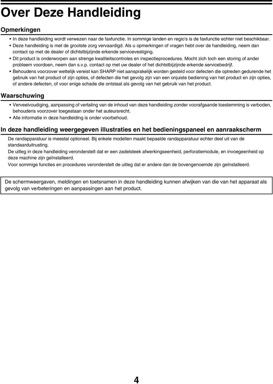 Dit product is onderworpen aan strenge kwaliteitscontroles en inspectieprocedures. Mocht zich toch een storing of ander probleem voordoen, neem dan s.v.p. contact op met uw dealer of het dichtstbijzijnde erkende servicebedrijf.