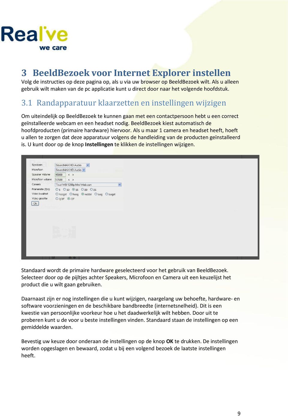 1 Randapparatuur klaarzetten en instellingen wijzigen Om uiteindelijk op BeeldBezoek te kunnen gaan met een contactpersoon hebt u een correct geïnstalleerde webcam en een headset nodig.