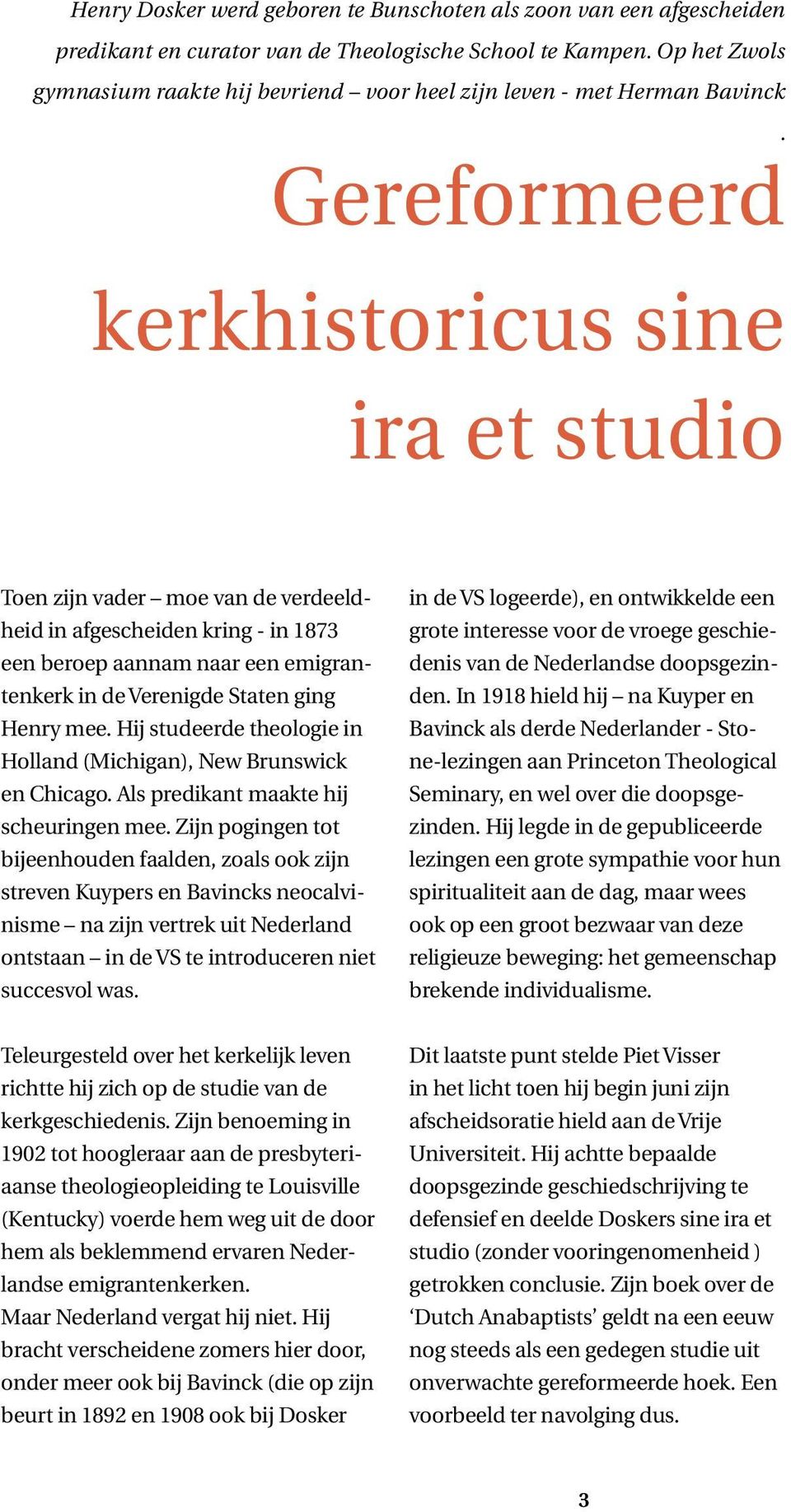 Gereformeerd kerkhistoricus sine ira et studio Toen zijn vader moe van de verdeeldheid in afgescheiden kring - in 1873 een beroep aannam naar een emigrantenkerk in de Verenigde Staten ging Henry mee.