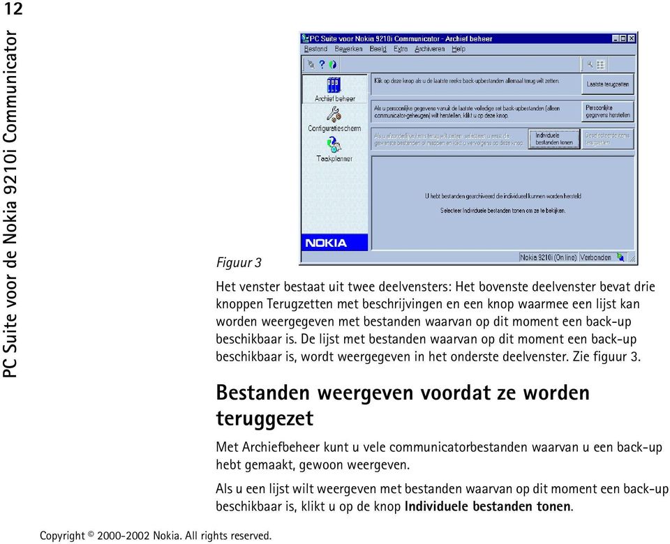 De lijst met bestanden waarvan op dit moment een back-up beschikbaar is, wordt weergegeven in het onderste deelvenster. Zie figuur 3.