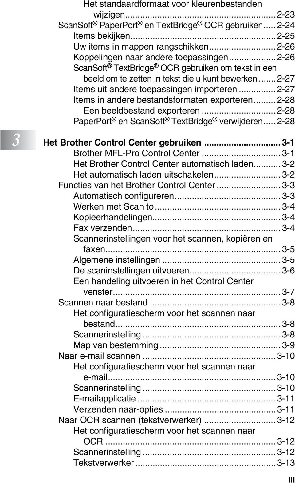 .. 2-27 Items in andere bestandsformaten exporteren... 2-28 Een beeldbestand exporteren... 2-28 PaperPort en ScanSoft TextBridge verwijderen... 2-28 3 Het Brother Control Center gebruiken.