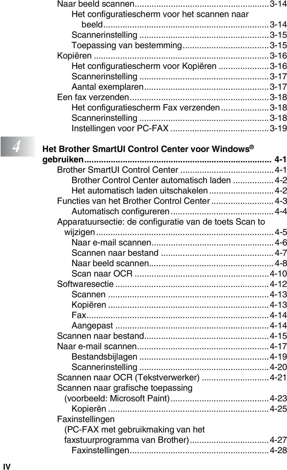 ..3-19 4 Het Brother SmartUI Control Center voor Windows gebruiken... 4-1 Brother SmartUI Control Center...4-1 Brother Control Center automatisch laden... 4-2 Het automatisch laden uitschakelen.