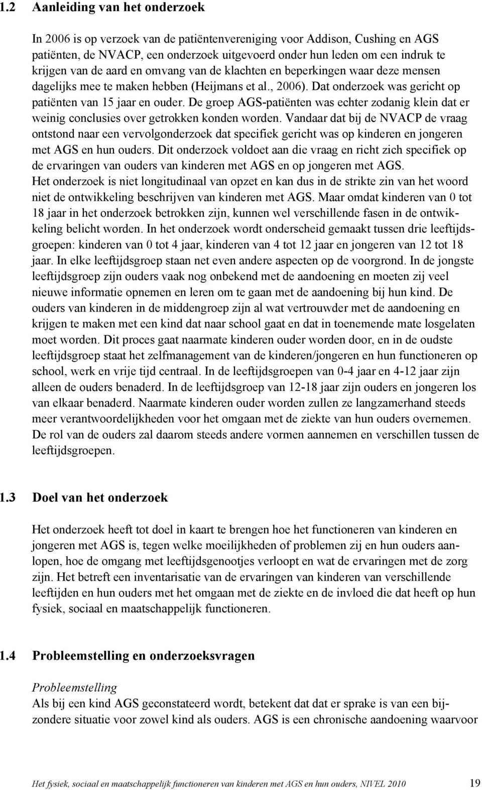 De groep AGS-patiënten was echter zodanig klein dat er weinig conclusies over getrokken konden worden.