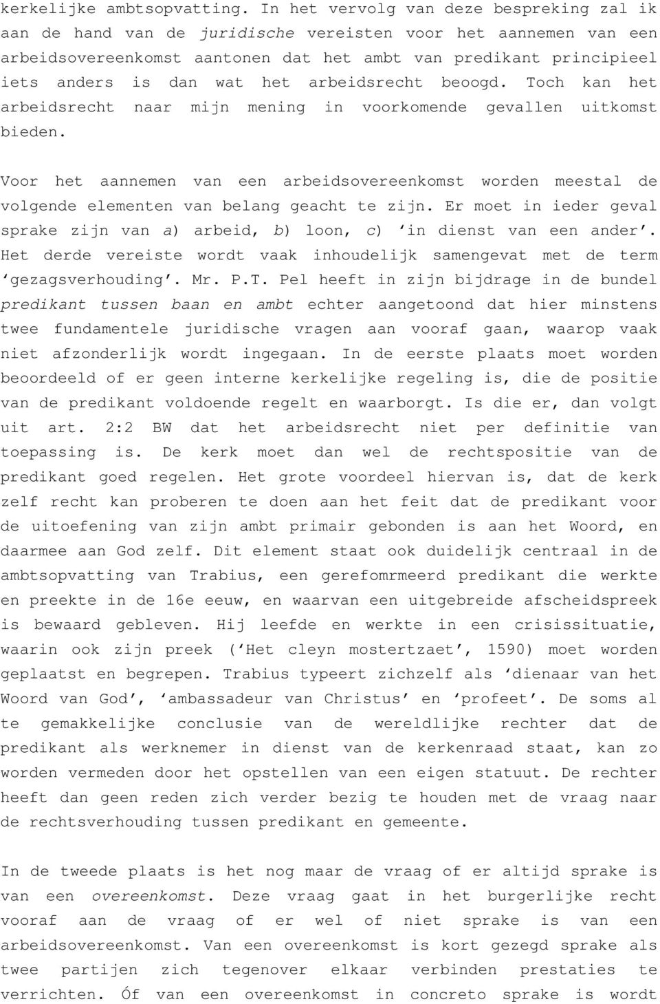 het arbeidsrecht beoogd. Toch kan het arbeidsrecht naar mijn mening in voorkomende gevallen uitkomst bieden.