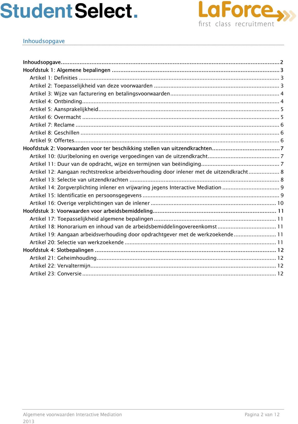 .. 6 Artikel 9: Offertes... 6 Hoofdstuk 2: Voorwaarden voor ter beschikking stellen van uitzendkrachten... 7 Artikel 10: (Uur)beloning en overige vergoedingen van de uitzendkracht.