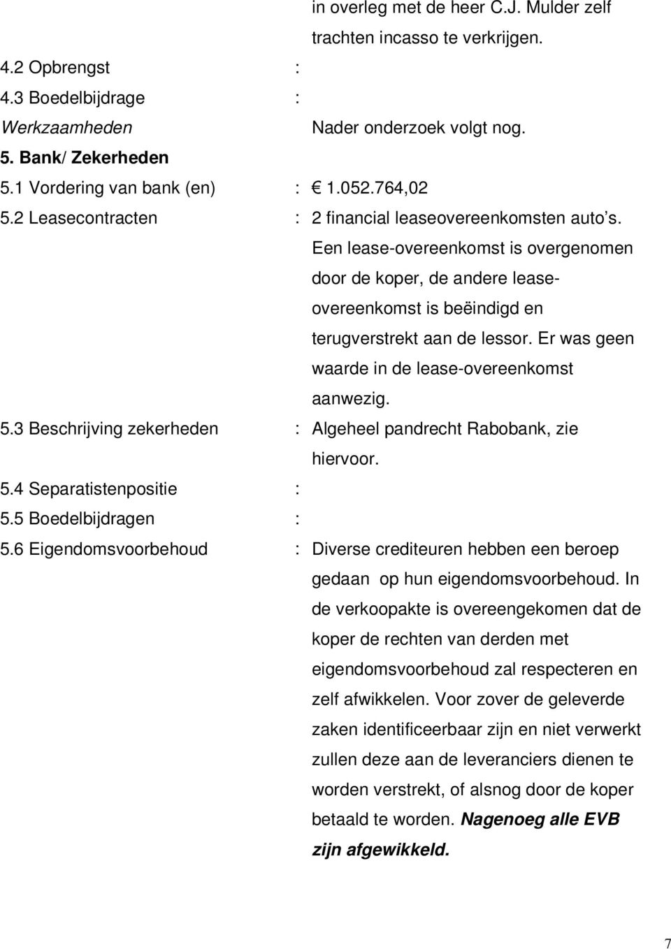 Er was geen waarde in de lease-overeenkomst aanwezig. 5.3 Beschrijving zekerheden : Algeheel pandrecht Rabobank, zie hiervoor. 5.4 Separatistenpositie : 5.5 Boedelbijdragen : 5.