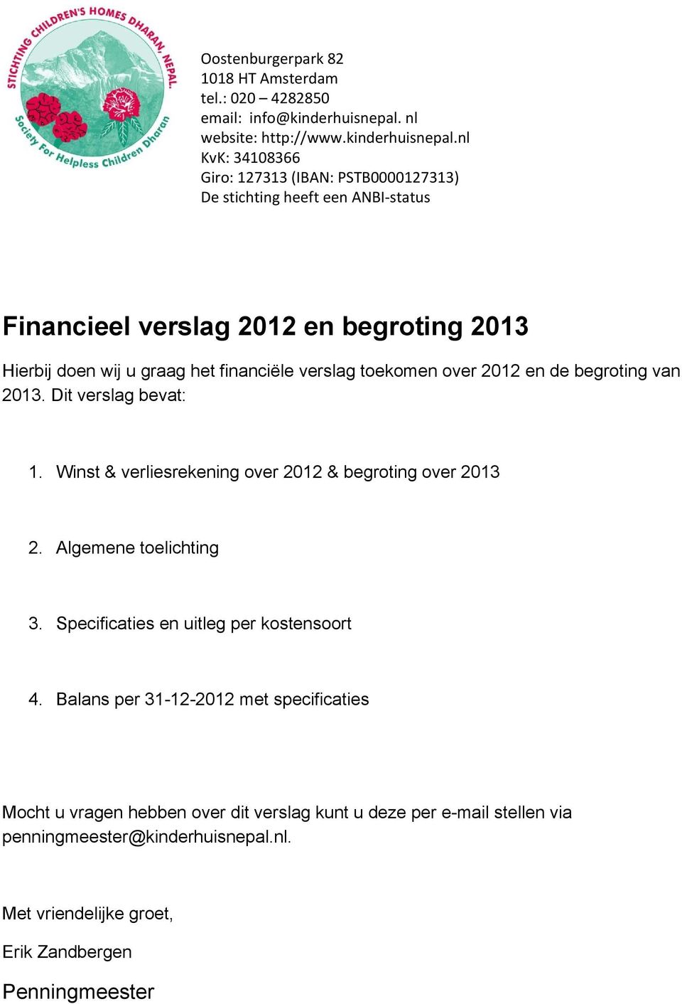 nl KvK: 34108366 Giro: 127313 (IBAN: PSTB0000127313) De stichting heeft een ANBI-status Financieel verslag 2012 en begroting 2013 Hierbij doen wij u graag het financiële