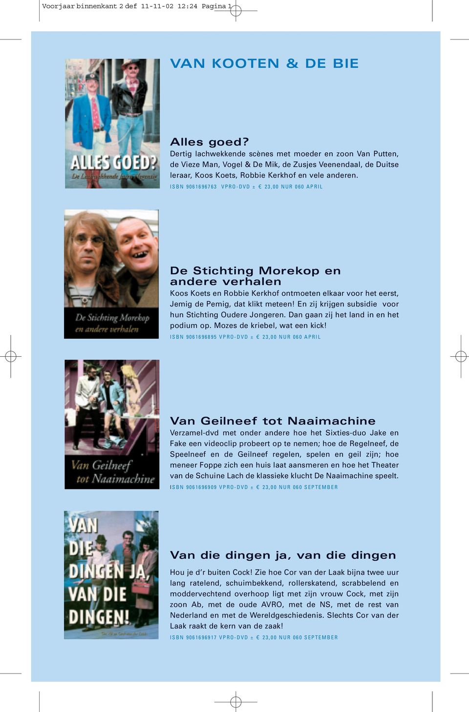 ISBN 9061696763 VPRO-DVD ± 2 23,00 NUR 060 APRIL De Stichting Morekop en andere verhalen Koos Koets en Robbie Kerkhof ontmoeten elkaar voor het eerst, Jemig de Pemig, dat klikt meteen!