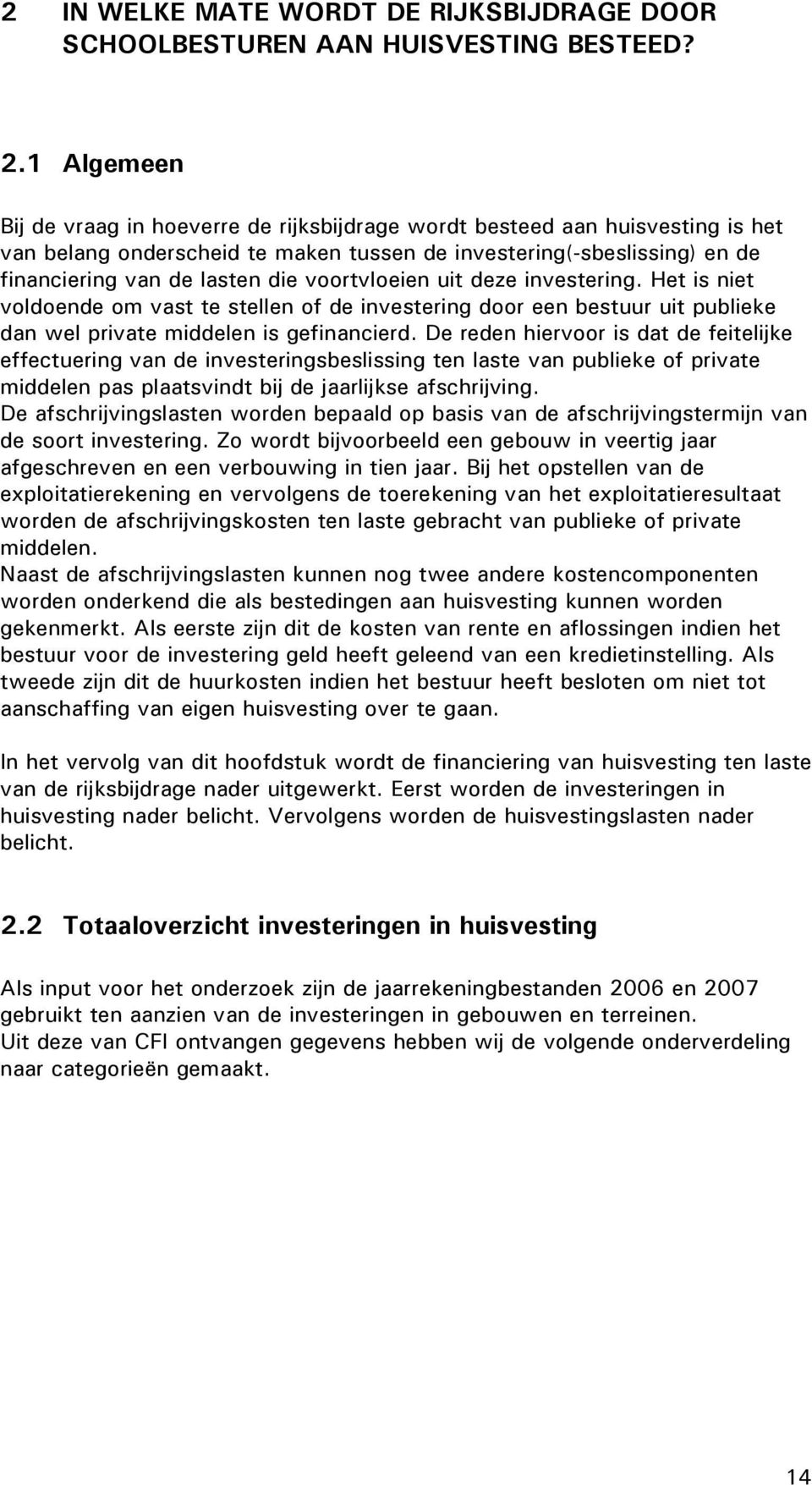 voortvloeien uit deze investering. Het is niet voldoende om vast te stellen of de investering door een bestuur uit publieke dan wel private middelen is gefinancierd.