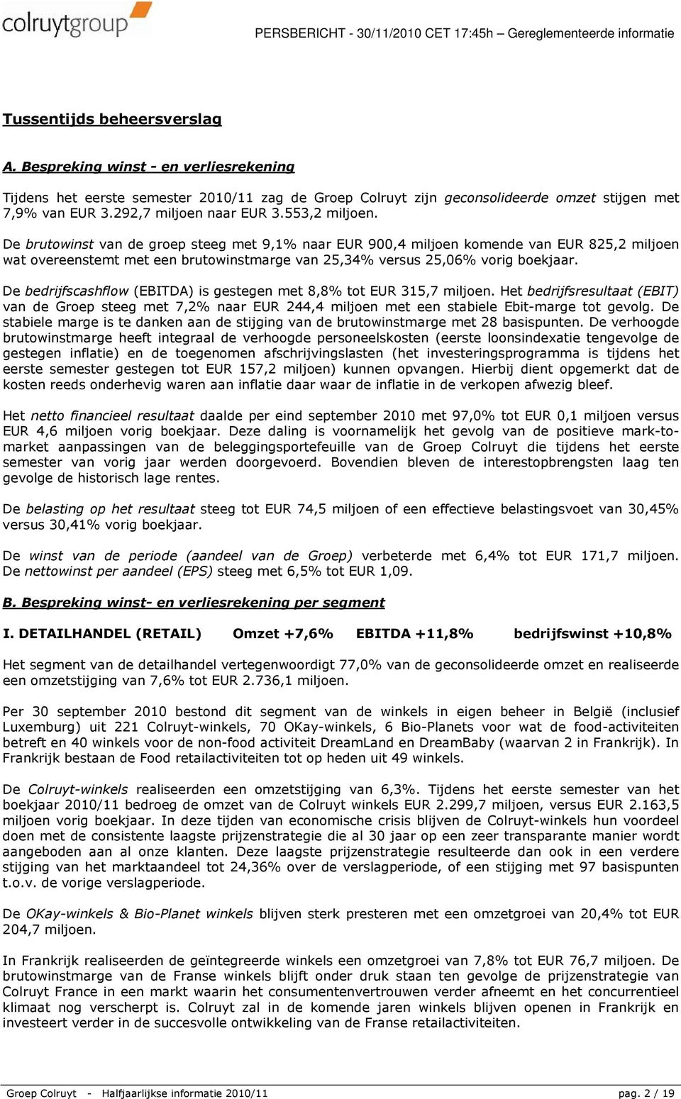 De brutowinst van de groep steeg met 9,1% naar EUR 900,4 miljoen komende van EUR 825,2 miljoen wat overeenstemt met een brutowinstmarge van 25,34% versus 25,06% vorig boekjaar.