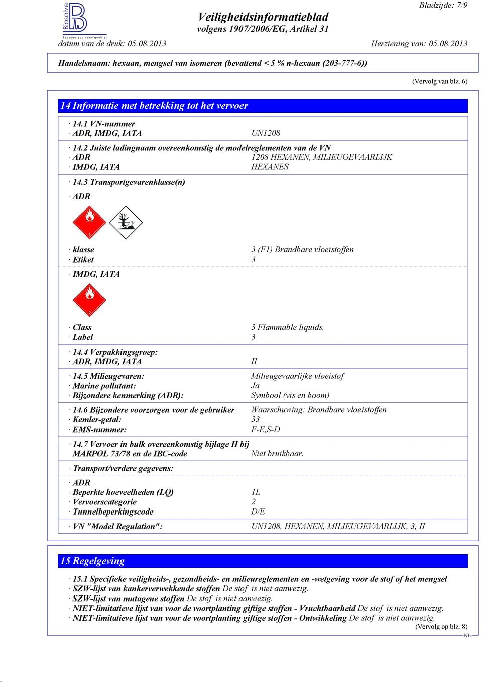 3 Transportgevarenklasse(n) ADR klasse 3 (F1) Brandbare vloeistoffen Etiket 3 IMDG, IATA Class 3 Flammable liquids. Label 3 14.4 Verpakkingsgroep: ADR, IMDG, IATA II 14.