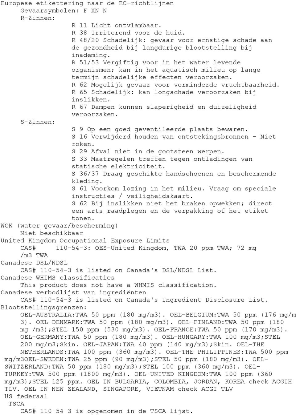 R 51/53 Vergiftig voor in het water levende organismen; kan in het aquatisch milieu op lange termijn schadelijke effecten veroorzaken. R 62 Mogelijk gevaar voor verminderde vruchtbaarheid.