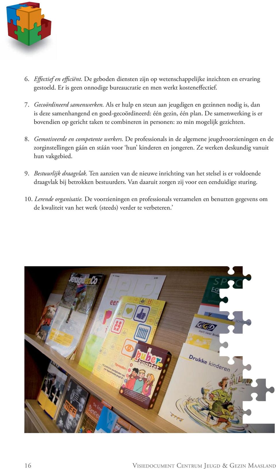 De samenwerking is er bovendien op gericht taken te combineren in personen: zo min mogelijk gezichten. 8. Gemotiveerde en competente werkers.