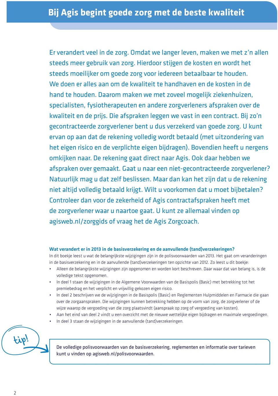 Daarom maken we met zoveel mogelijk ziekenhuizen, specialisten, fysiotherapeuten en andere zorgverleners afspraken over de kwaliteit en de prijs. Die afspraken leggen we vast in een contract.