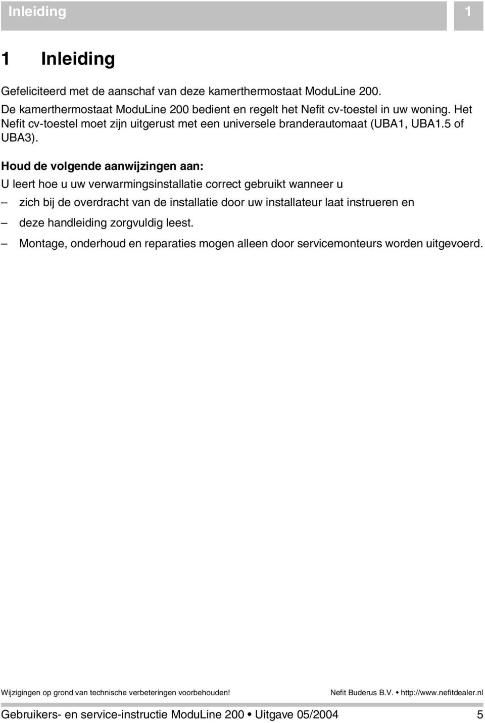 Het Nefit cv-toestel moet zijn uitgerust met een universele branderautomaat (UBA1, UBA1.5 of UBA3).