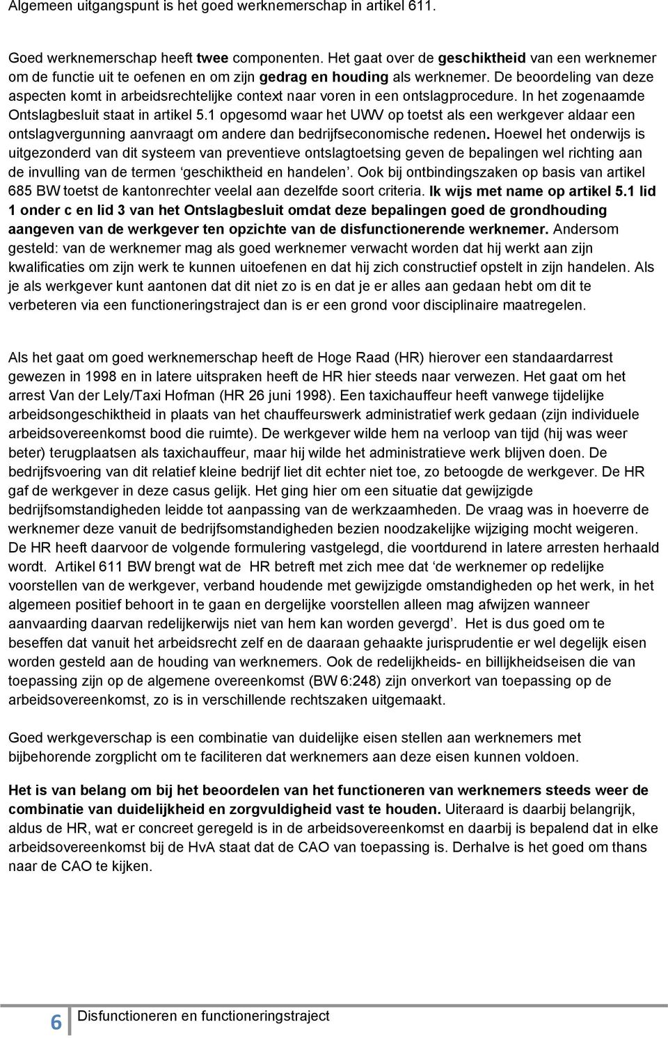 De beoordeling van deze aspecten komt in arbeidsrechtelijke context naar voren in een ontslagprocedure. In het zogenaamde Ontslagbesluit staat in artikel 5.