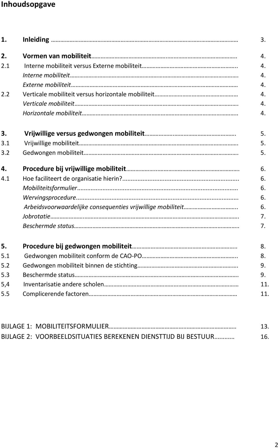 ... 6. 4.1 Hoe faciliteert de organisatie hierin?... 6. Mobiliteitsformulier... 6. Wervingsprocedure... 6. Arbeidsvoorwaardelijke consequenties vrijwillige mobiliteit.. 6. Jobrotatie.. 7.