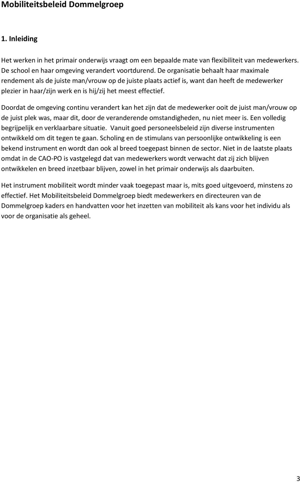 Doordat de omgeving continu verandert kan het zijn dat de medewerker ooit de juist man/vrouw op de juist plek was, maar dit, door de veranderende omstandigheden, nu niet meer is.