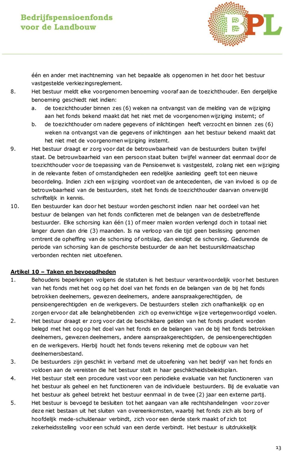 de toezichthouder binnen zes (6) weken na ontvangst van de melding van de wijziging aan het fonds bekend maakt dat het niet met de voorgenomen wijziging instemt; of b.