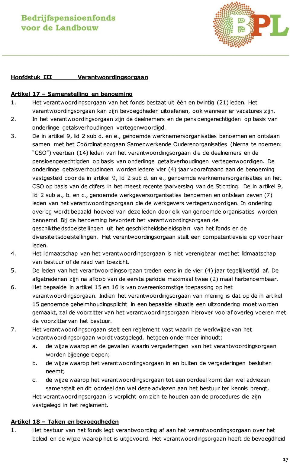 In het verantwoordingsorgaan zijn de deelnemers en de pensioengerechtigden op basis van onderlinge getalsverhoudingen vertegenwoordigd. 3. De in artikel 9, lid 2 sub d. en e.