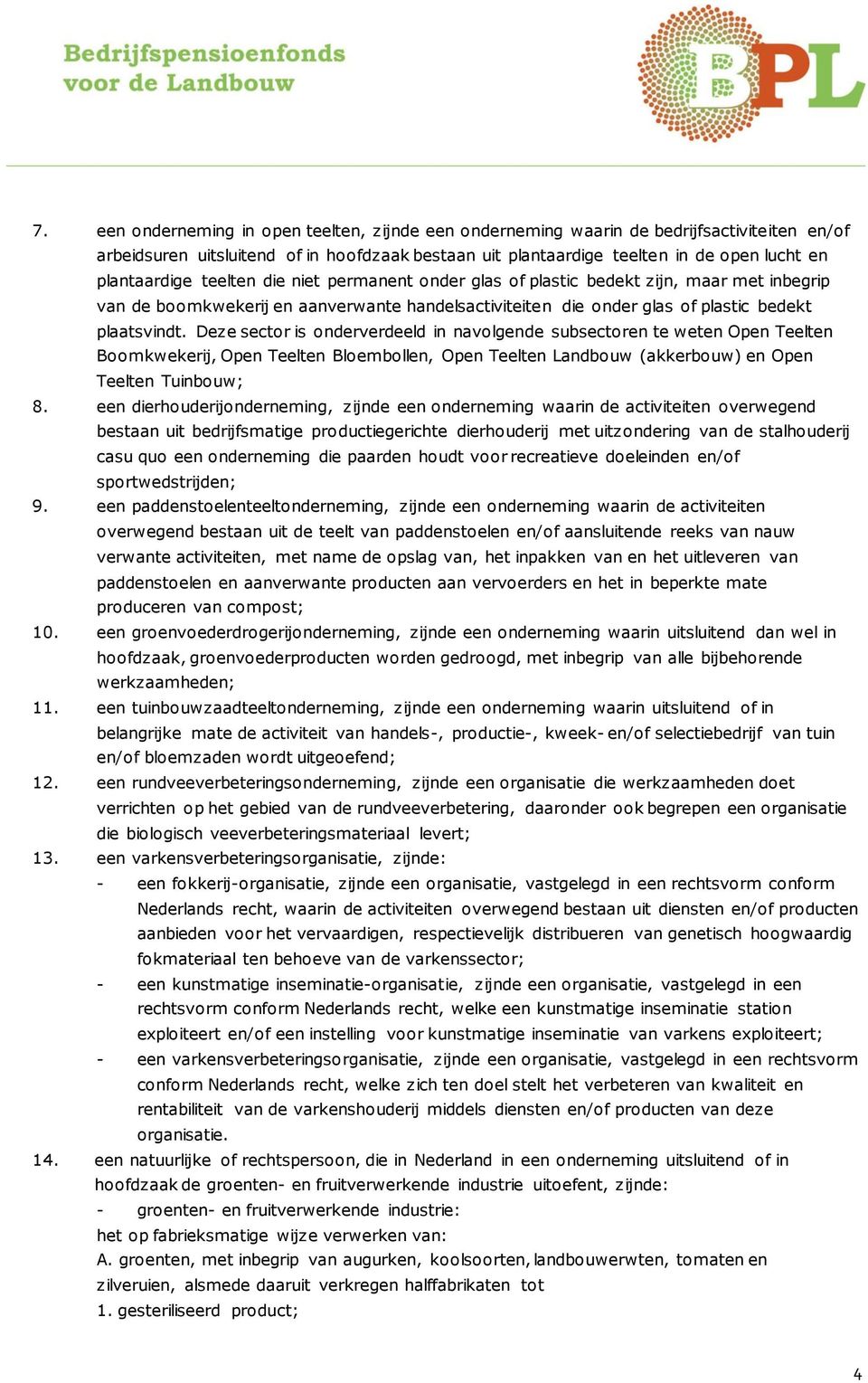 Deze sector is onderverdeeld in navolgende subsectoren te weten Open Teelten Boomkwekerij, Open Teelten Bloembollen, Open Teelten Landbouw (akkerbouw) en Open Teelten Tuinbouw; 8.