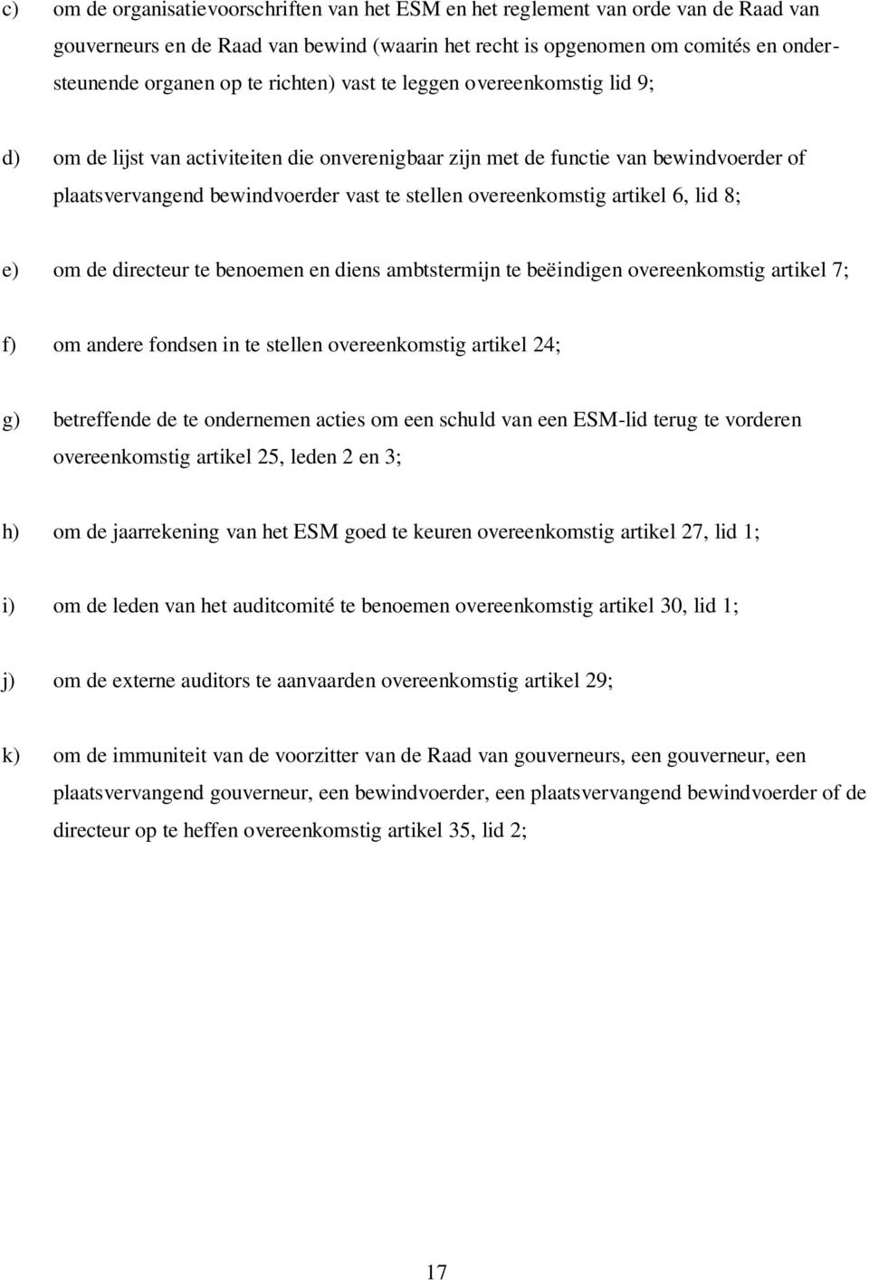 artikel 6, lid 8; e) om de directeur te benoemen en diens ambtstermijn te beëindigen overeenkomstig artikel 7; f) om andere fondsen in te stellen overeenkomstig artikel 24; g) betreffende de te