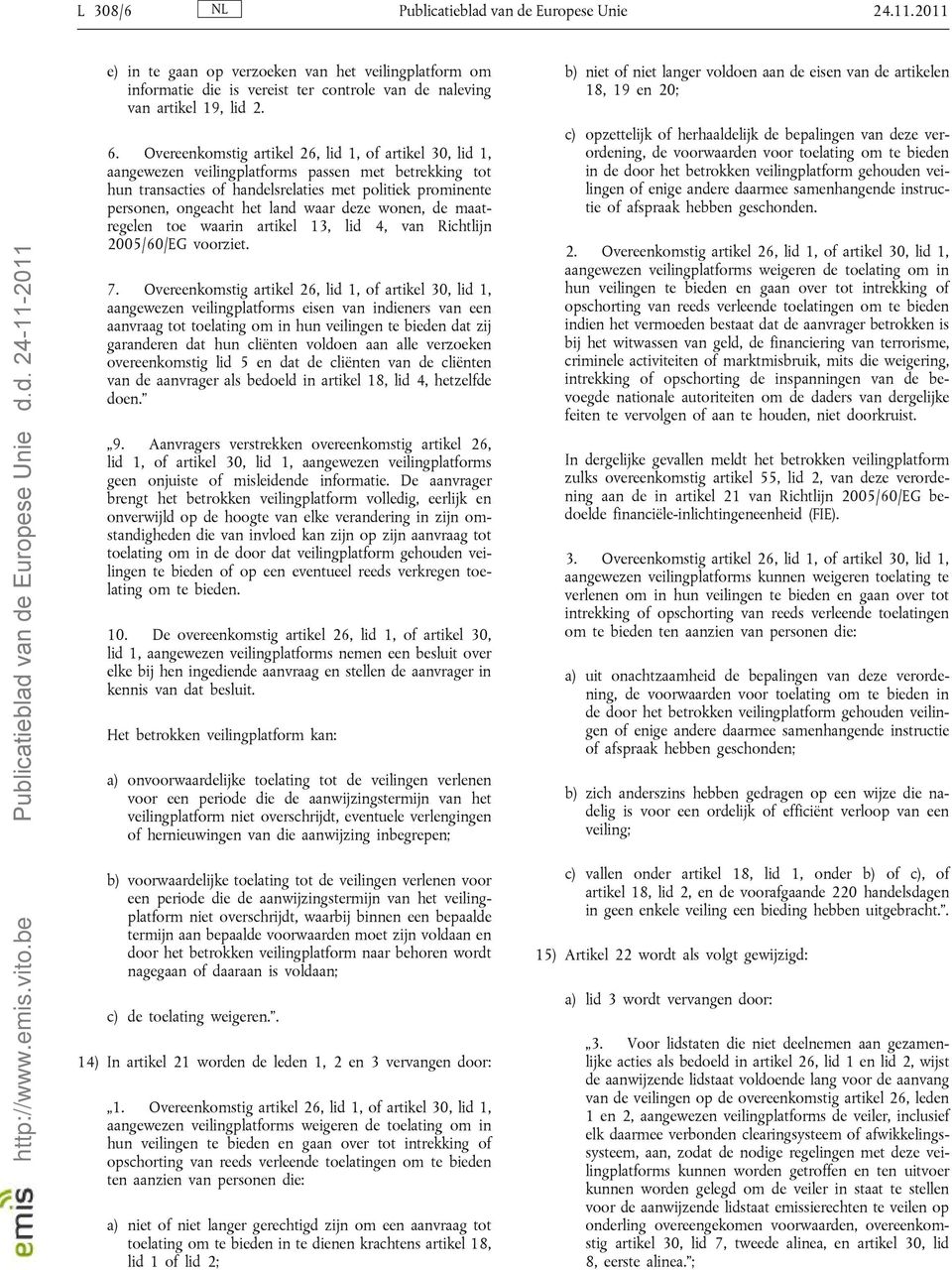 waar deze wonen, de maatregelen toe waarin artikel 13, lid 4, van Richtlijn 2005/60/EG voorziet. 7.