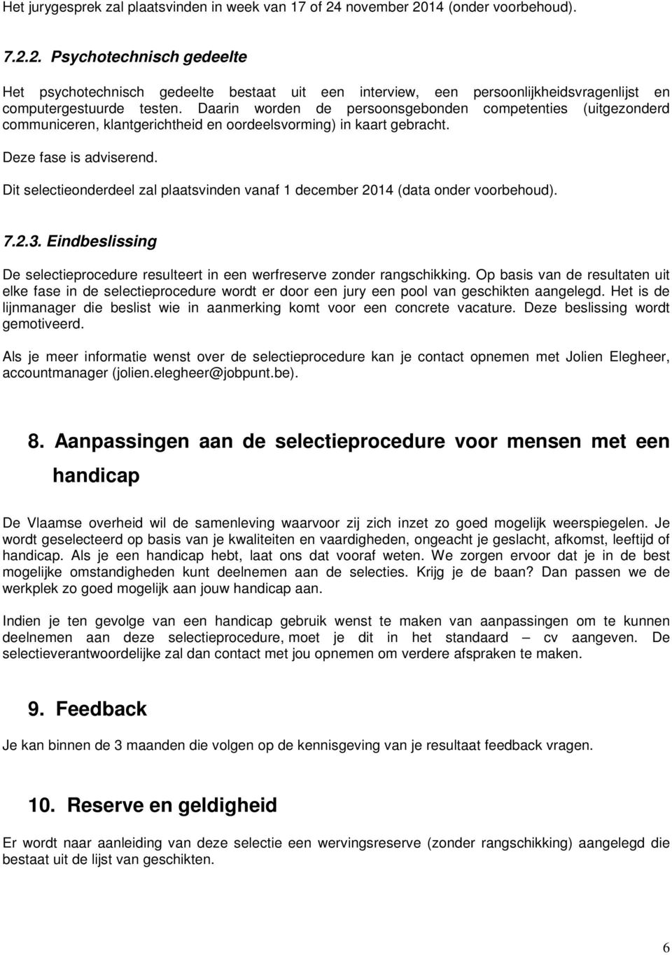 Dit selectieonderdeel zal plaatsvinden vanaf 1 december 2014 (data onder voorbehoud). 7.2.3. Eindbeslissing De selectieprocedure resulteert in een werfreserve zonder rangschikking.