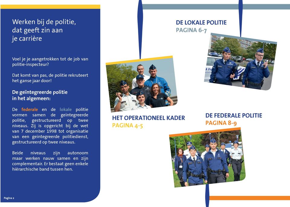 De geïntegreerde politie in het algemeen: De federale en de lokale politie vormen samen de geïntegreerde politie, gestructureerd op twee niveaus.