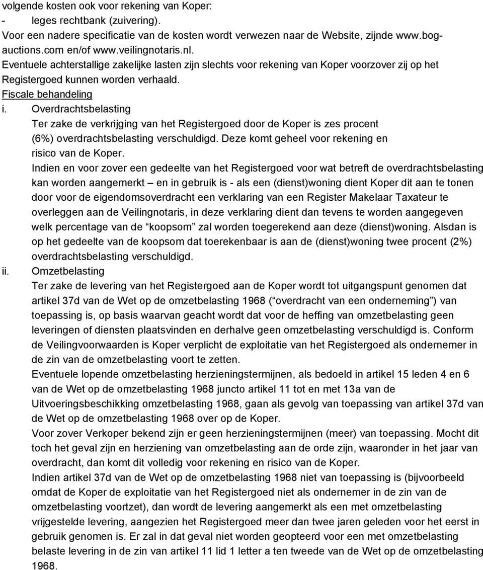 Overdrachtsbelasting Ter zake de verkrijging van het Registergoed door de Koper is zes procent (6%) overdrachtsbelasting verschuldigd. Deze komt geheel voor rekening en risico van de Koper.