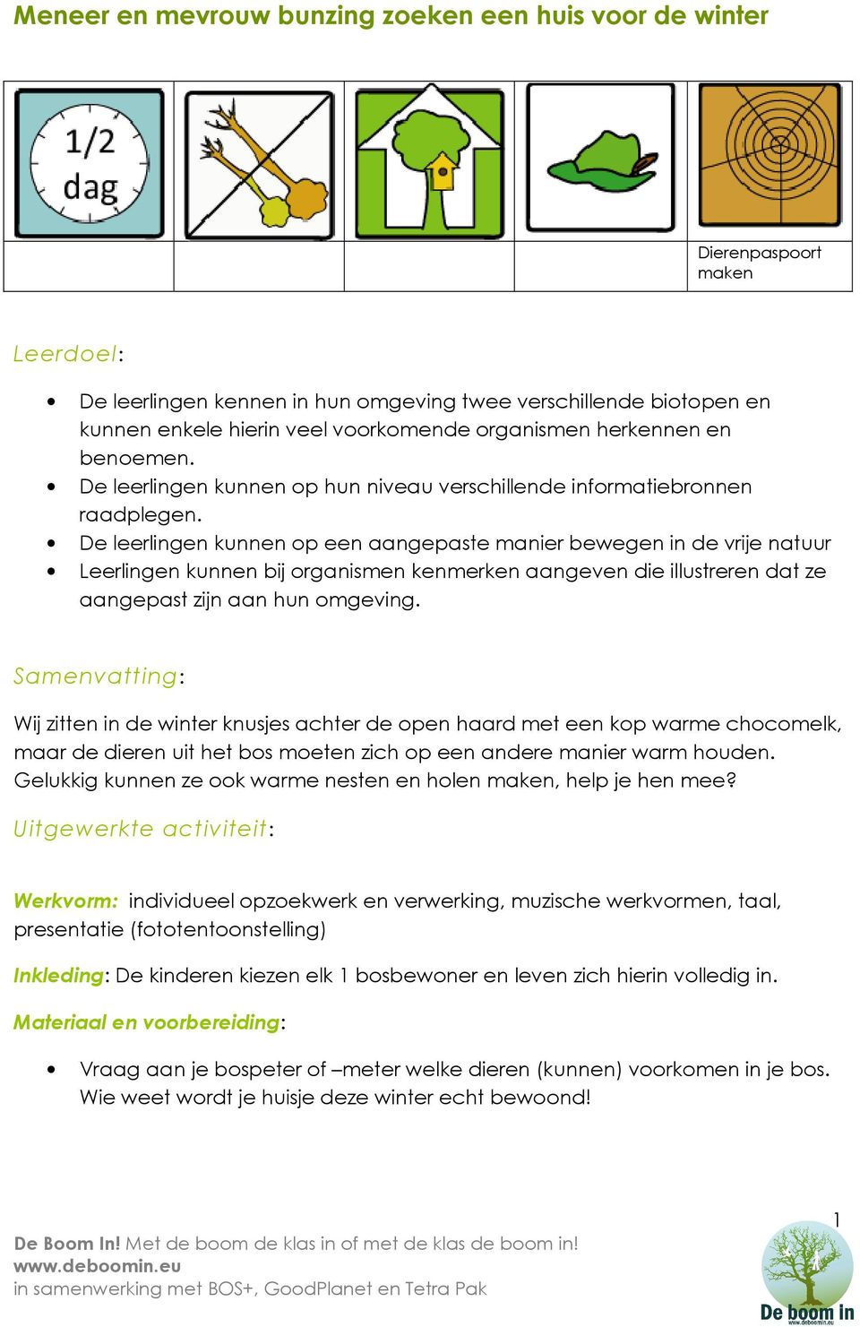 De leerlingen kunnen op een aangepaste manier bewegen in de vrije natuur Leerlingen kunnen bij organismen kenmerken aangeven die illustreren dat ze aangepast zijn aan hun omgeving.