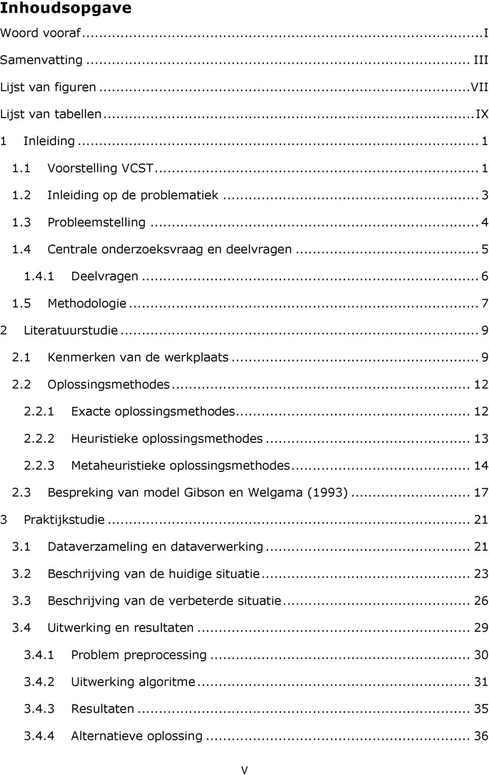 .. 12 2.2.1 Exacte oplossingsmethodes... 12 2.2.2 Heuristieke oplossingsmethodes... 13 2.2.3 Metaheuristieke oplossingsmethodes... 14 2.3 Bespreking van model Gibson en Welgama (1993).