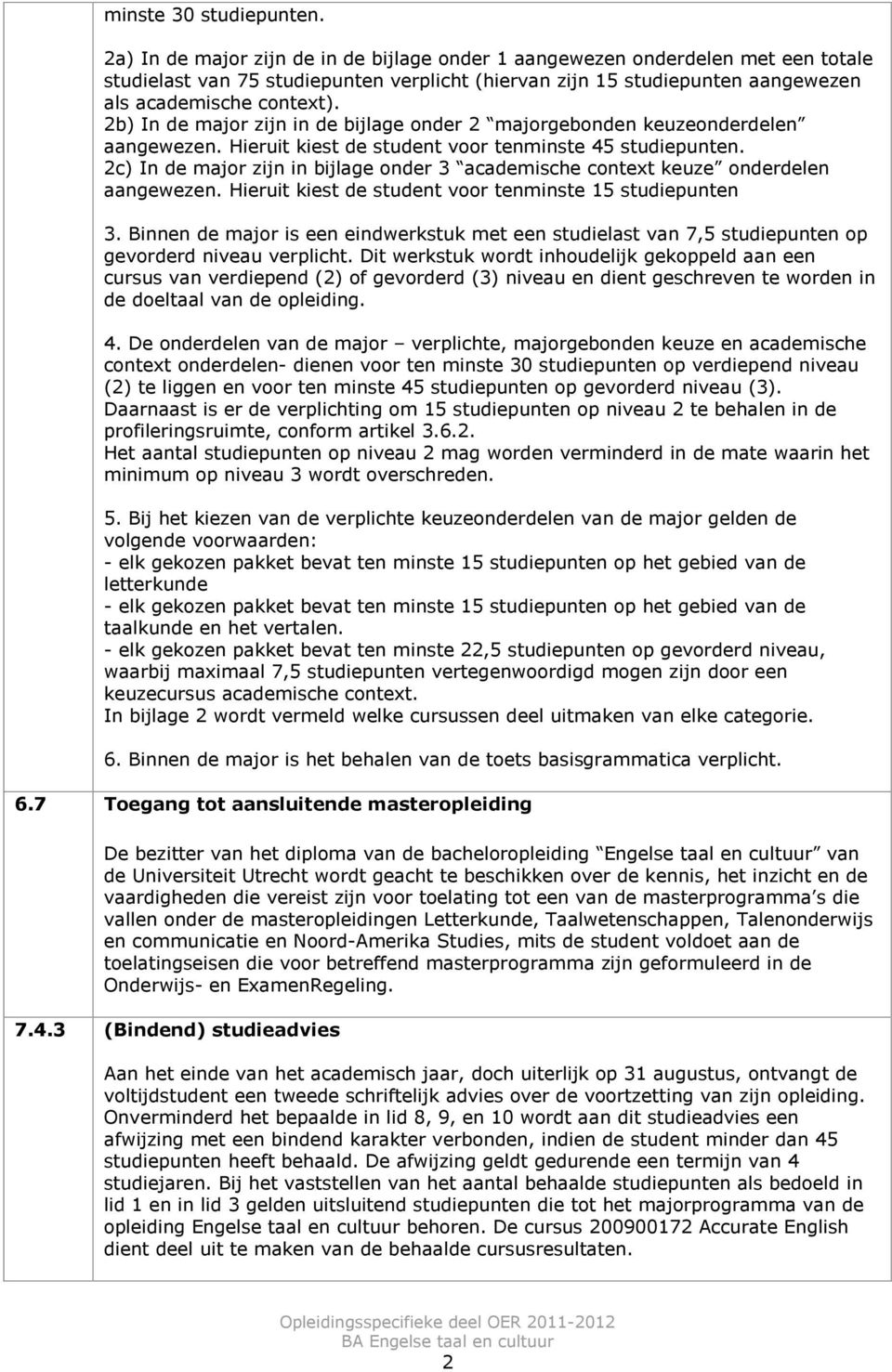 2b) In de major zijn in de bijlage onder 2 majorgebonden keuzeonderdelen aangewezen. Hieruit kiest de student voor tenminste 45 studiepunten.