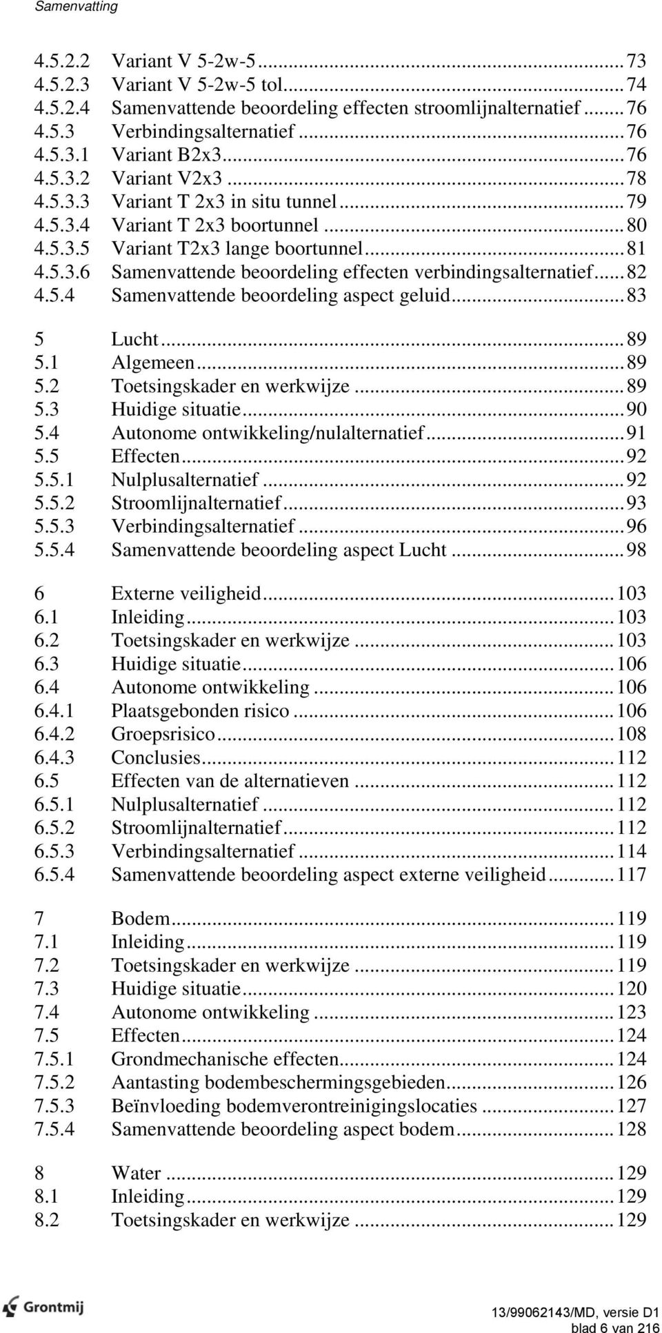 ..82 4.5.4 Samenvattende beoordeling aspect geluid...83 5 Lucht...89 5.1 Algemeen...89 5.2 Toetsingskader en werkwijze...89 5.3 Huidige situatie...90 5.4 Autonome ontwikkeling/nulalternatief...91 5.