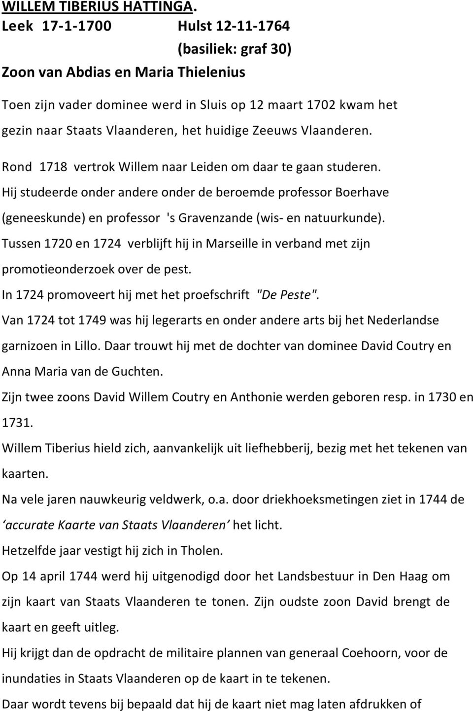 Zeeuws Vlaanderen. Rond 1718 vertrok Willem naar Leiden om daar te gaan studeren.